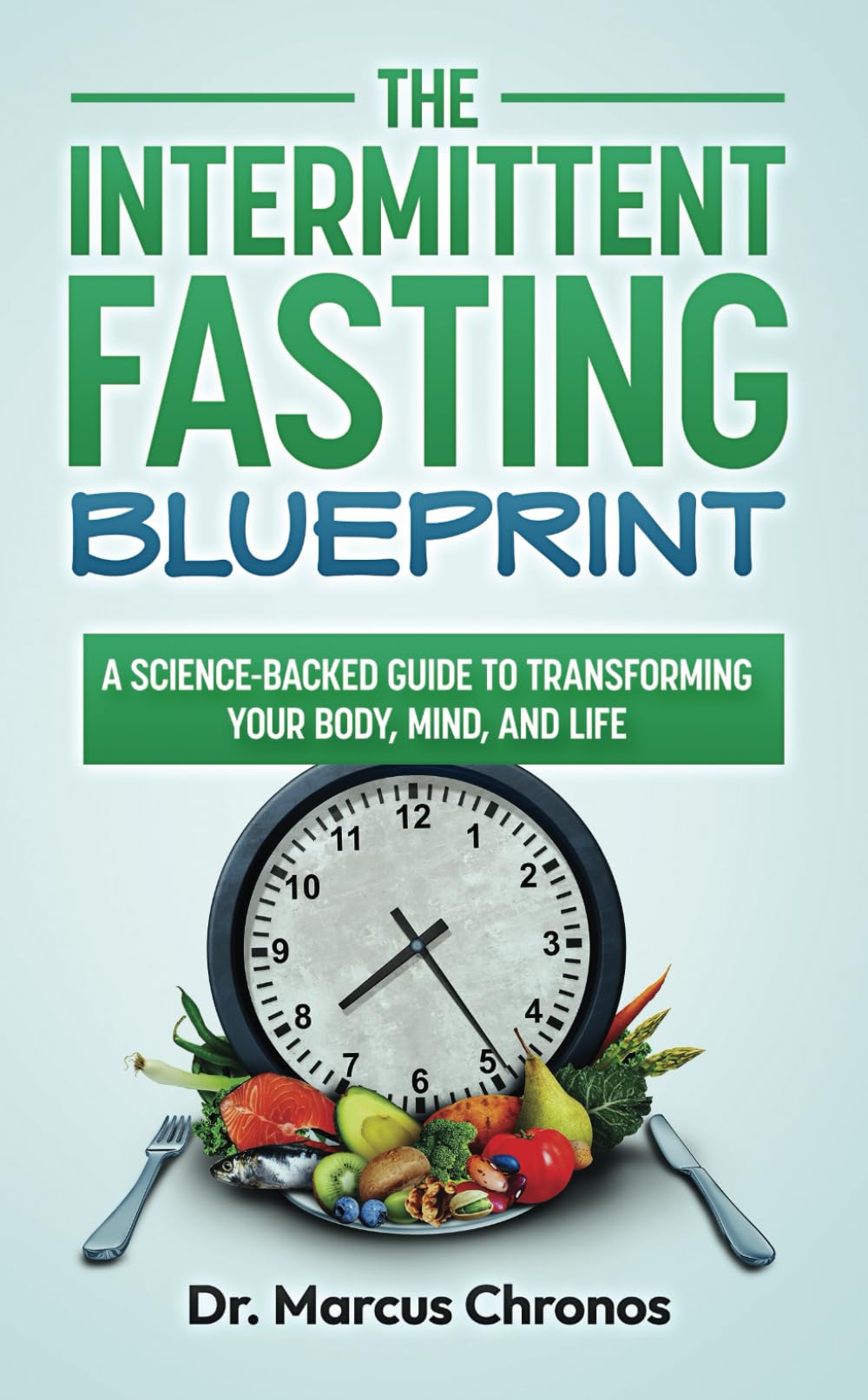 The Intermittent Fasting Blueprint: Unlocking Health and Longevity: A Science-Backed Guide to Transforming Your Body, Mind, and Life
