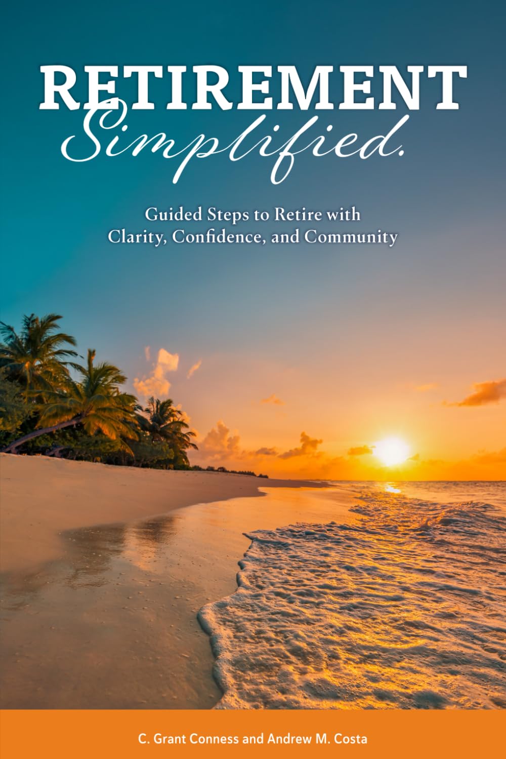 Retirement Simplified.: Guided Steps to Retire with Clarity, Confidence, and Community