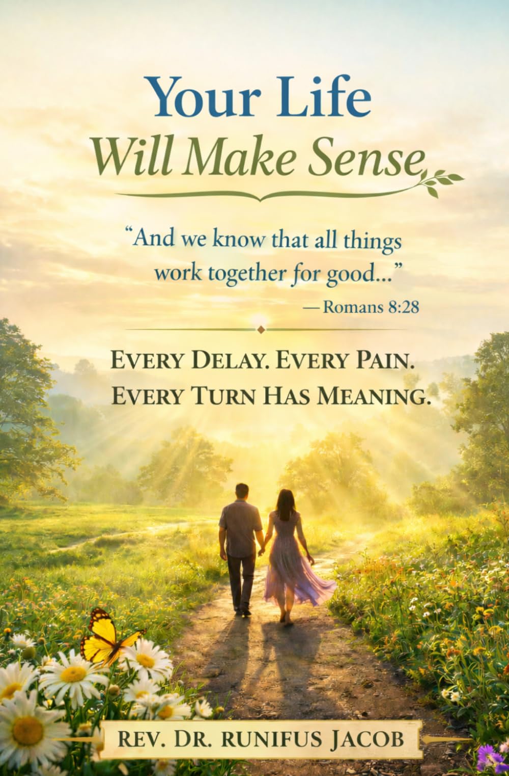 Your Life Will Make Sense: Every Delay-Every Pain-Every Turn Has Meaning