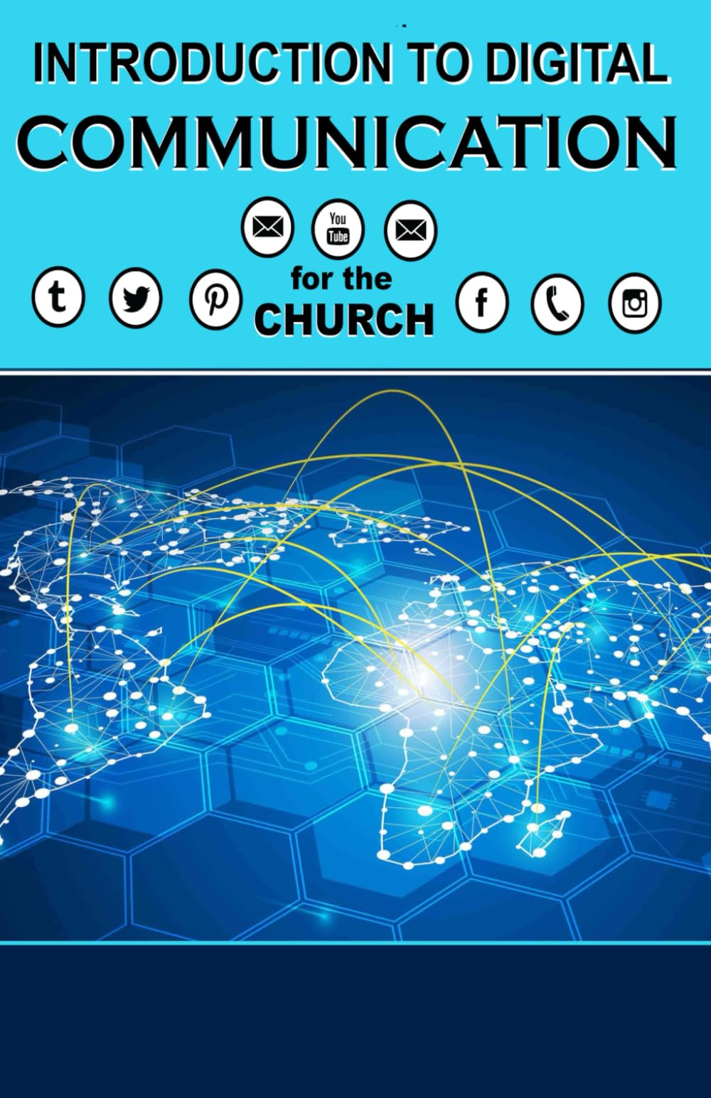 Introduction to Digital Communication for the Church: A Comprehensive Guide to the Effective Use of Email, Texting, Facebook, Instagram, YouTube, and Other Digital Formats of Communicating
