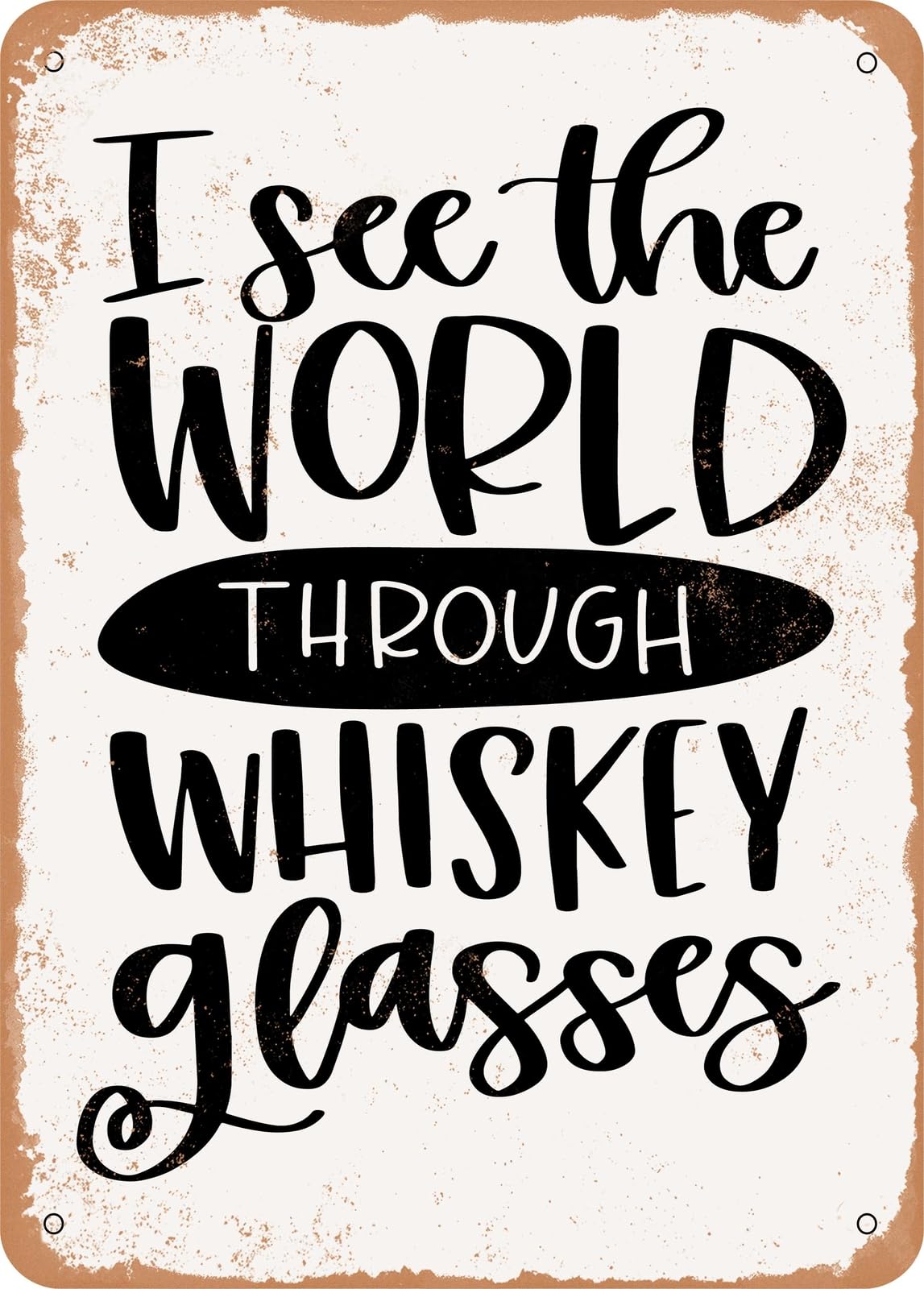 Metal Sign - I See the World Through Whiskey Glasses - Vintage Rusty Look home decor