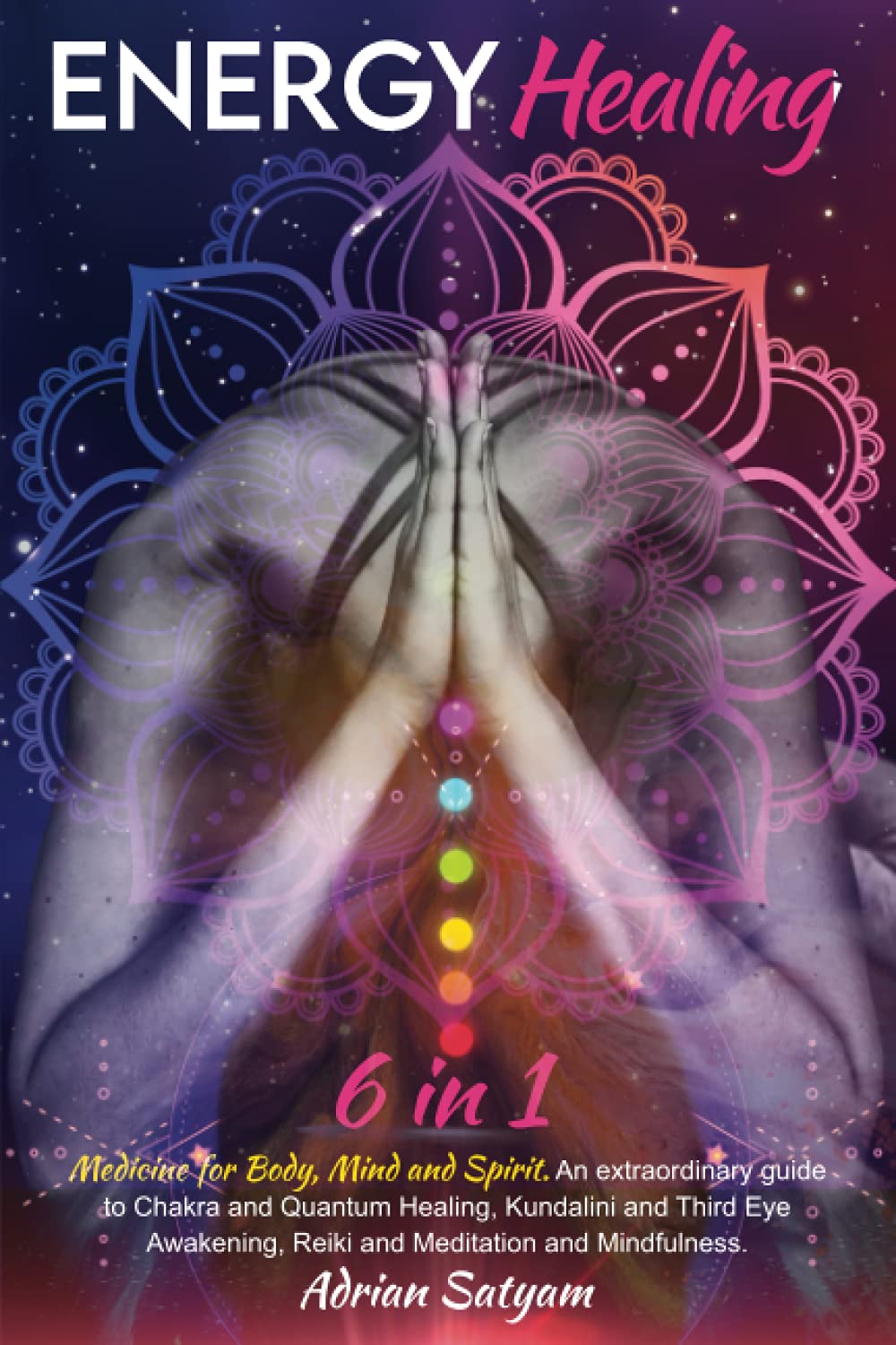 Energy Healing: Medicine for Body, Mind and Spirit. An extraordinary guide to Chakra and Quantum Healing, Kundalini and Third Eye Awakening, Reiki and Meditation and Mindfulness.