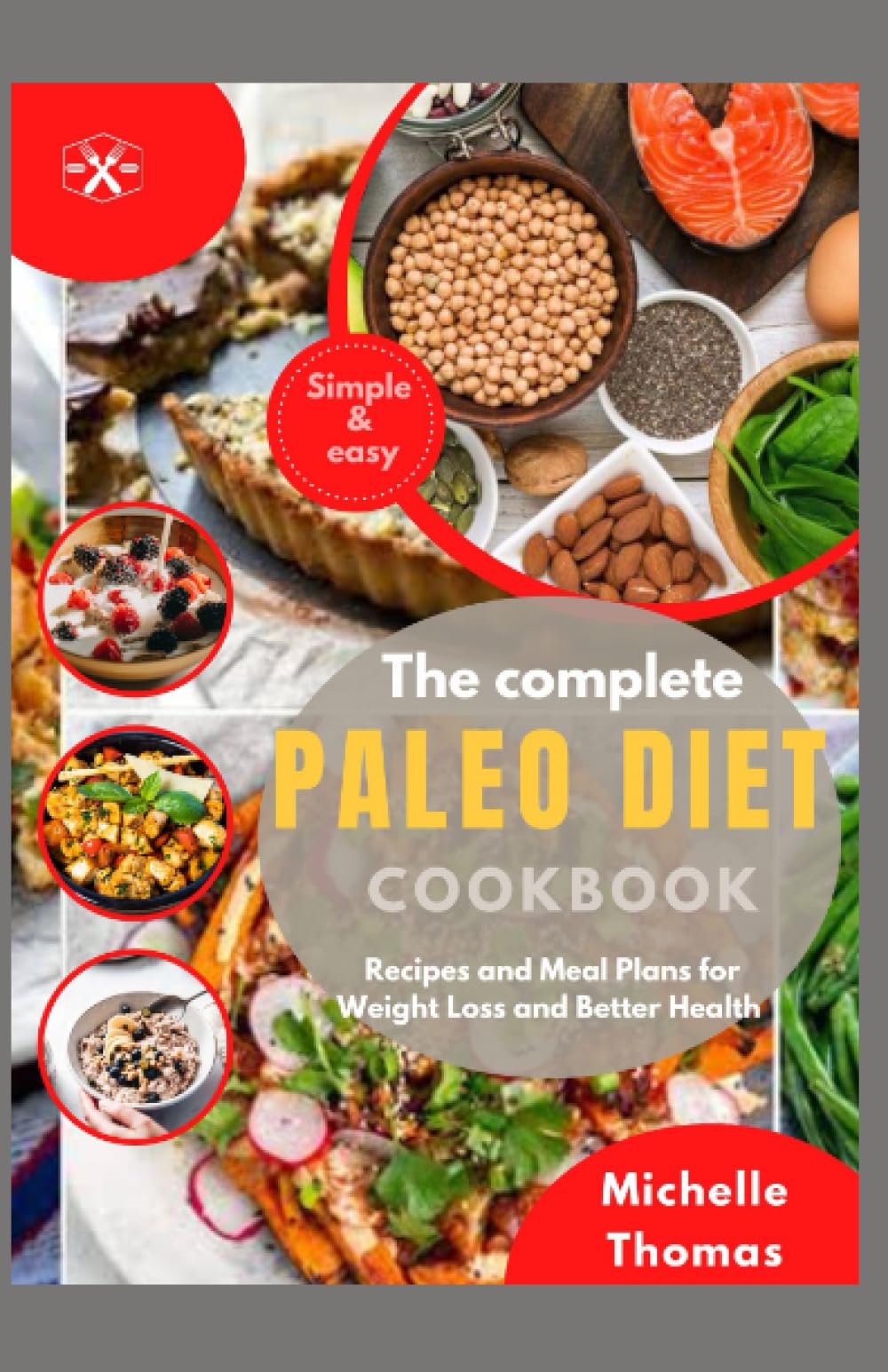 The Complete Paleo Diet Cookbook: Recipes and Meal Plans for Weight loss and Better Health