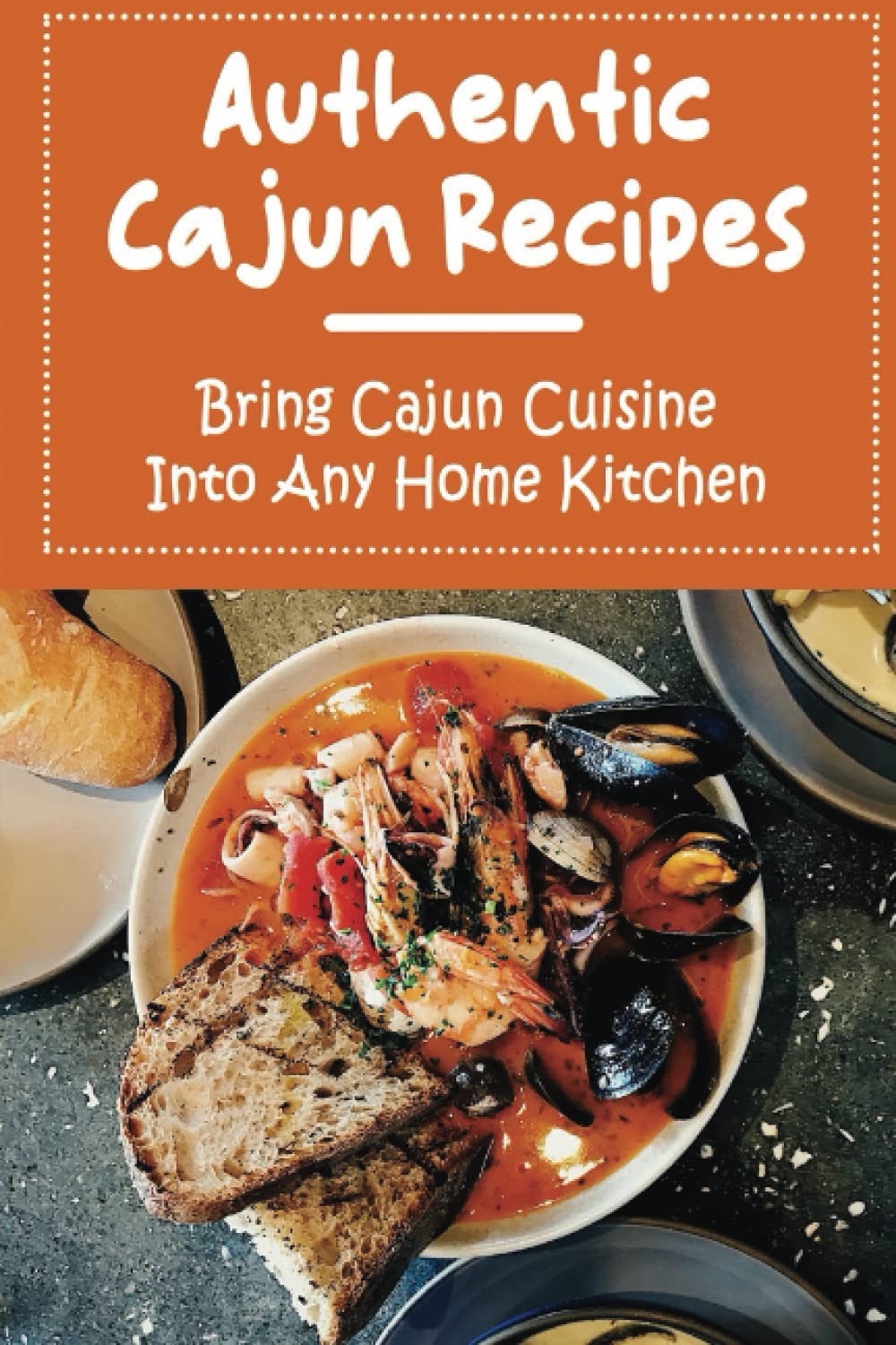 Authentic Cajun Recipes: Bring Cajun Cuisine Into Any Home Kitchen