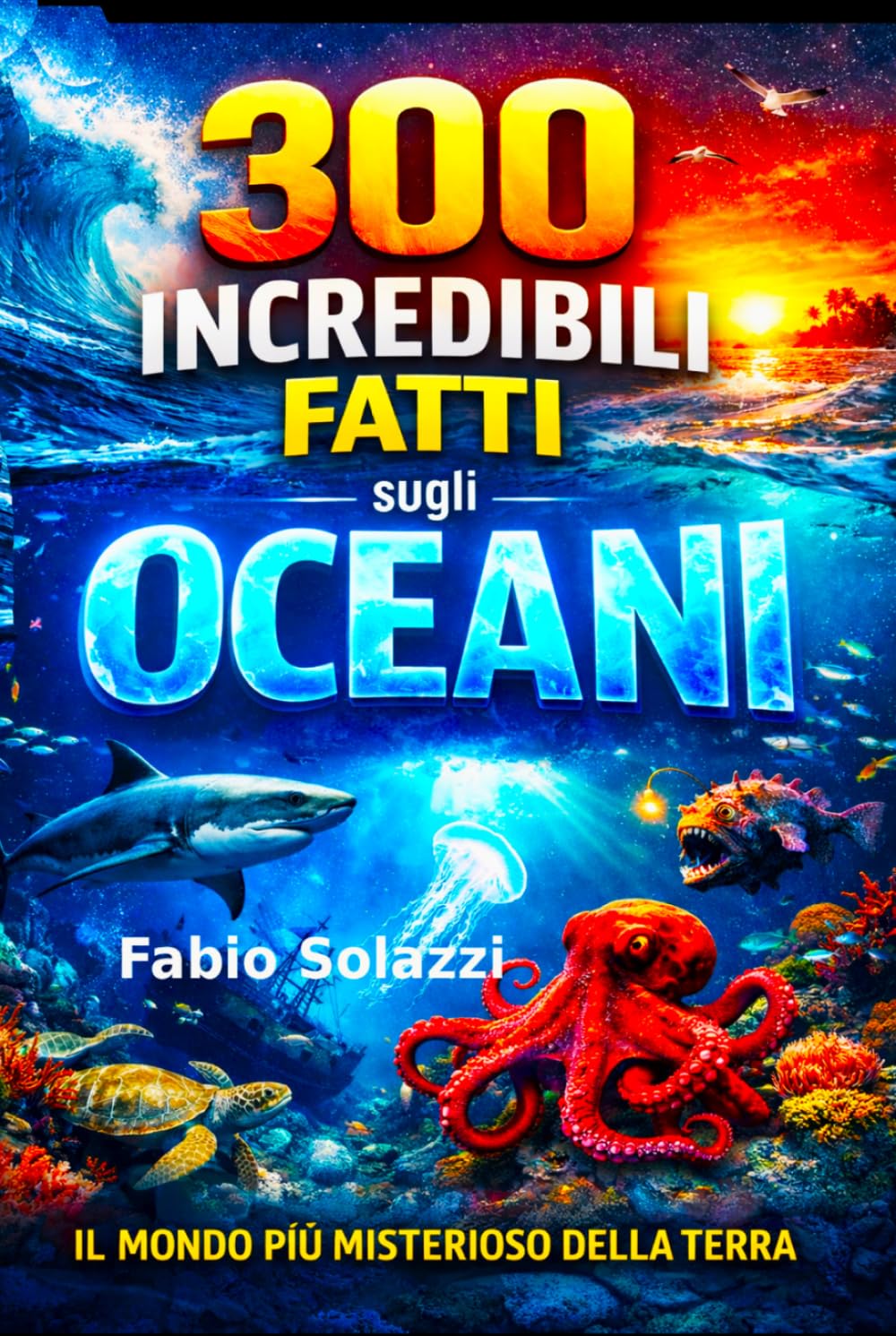 300 Incredibili Fatti sugli Oceani: Scoperte sorprendenti, curiosità estreme e segreti del mondo marino (FATTI INCREDIBILI NEL MONDO)