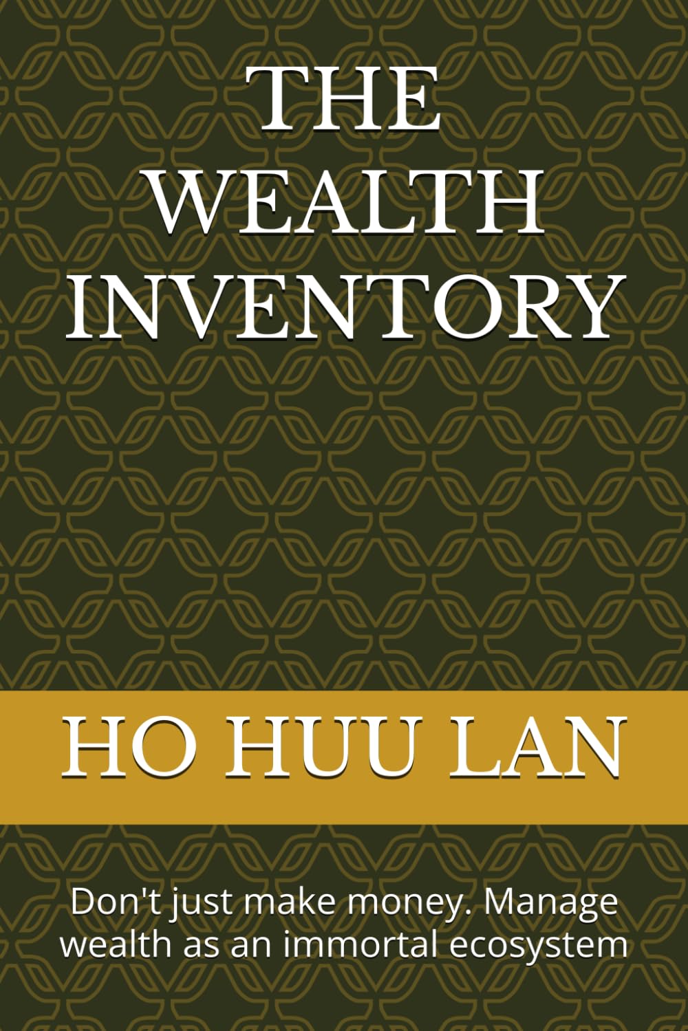 THE WEALTH INVENTORY: Don't just make money. Manage wealth as an immortal ecosystem