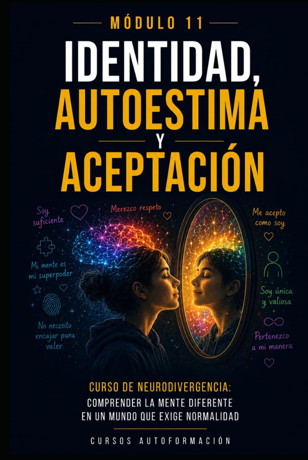Identidad, autoestima y aceptación: Curso de Neurodivergencia: Comprender la mente diferente en un mundo que exige normalidad (MÓDULO 11)