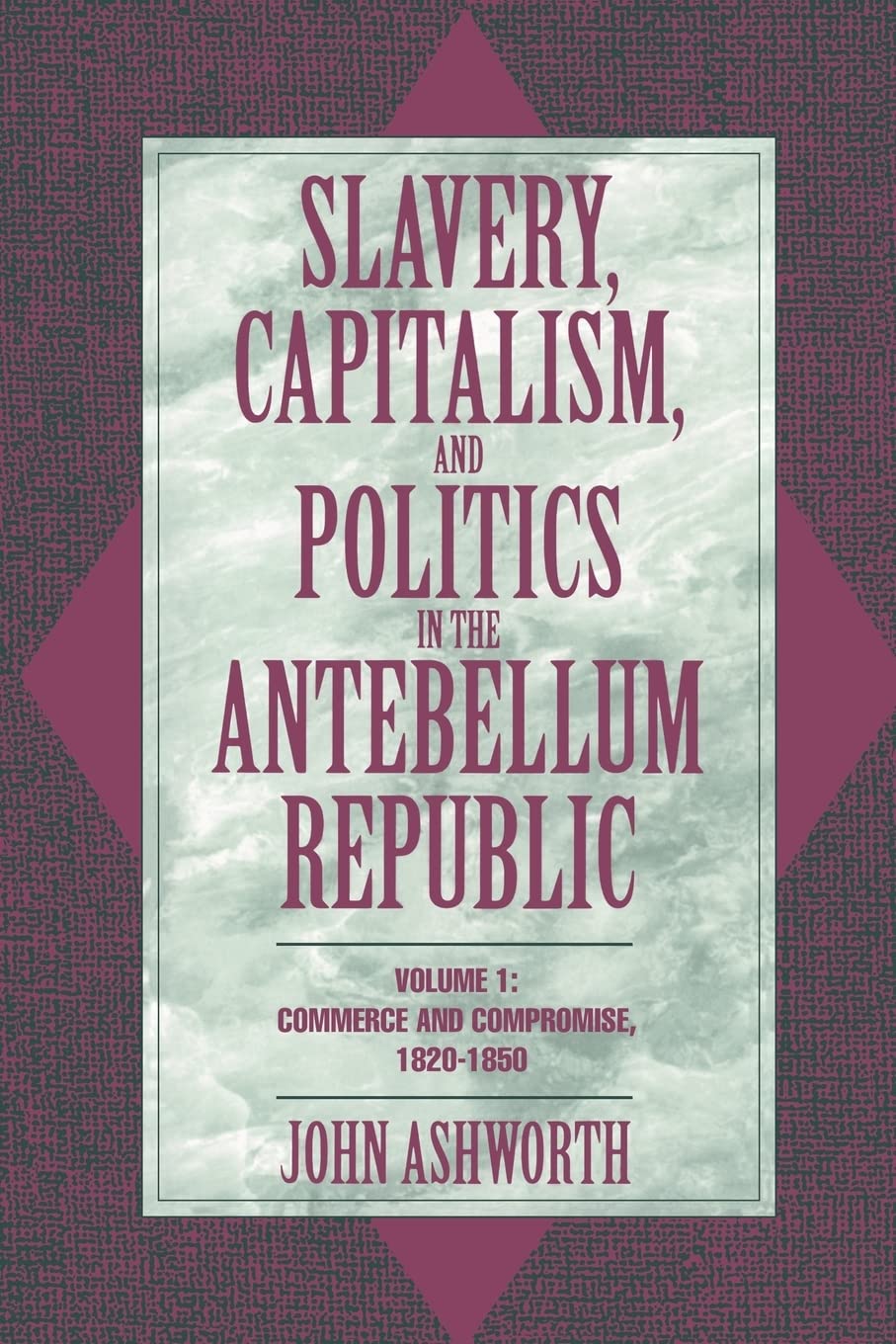 Slavery, Capitalism & Politics v1: Volume 1, Commerce and Compromise, 1820 1850: 001