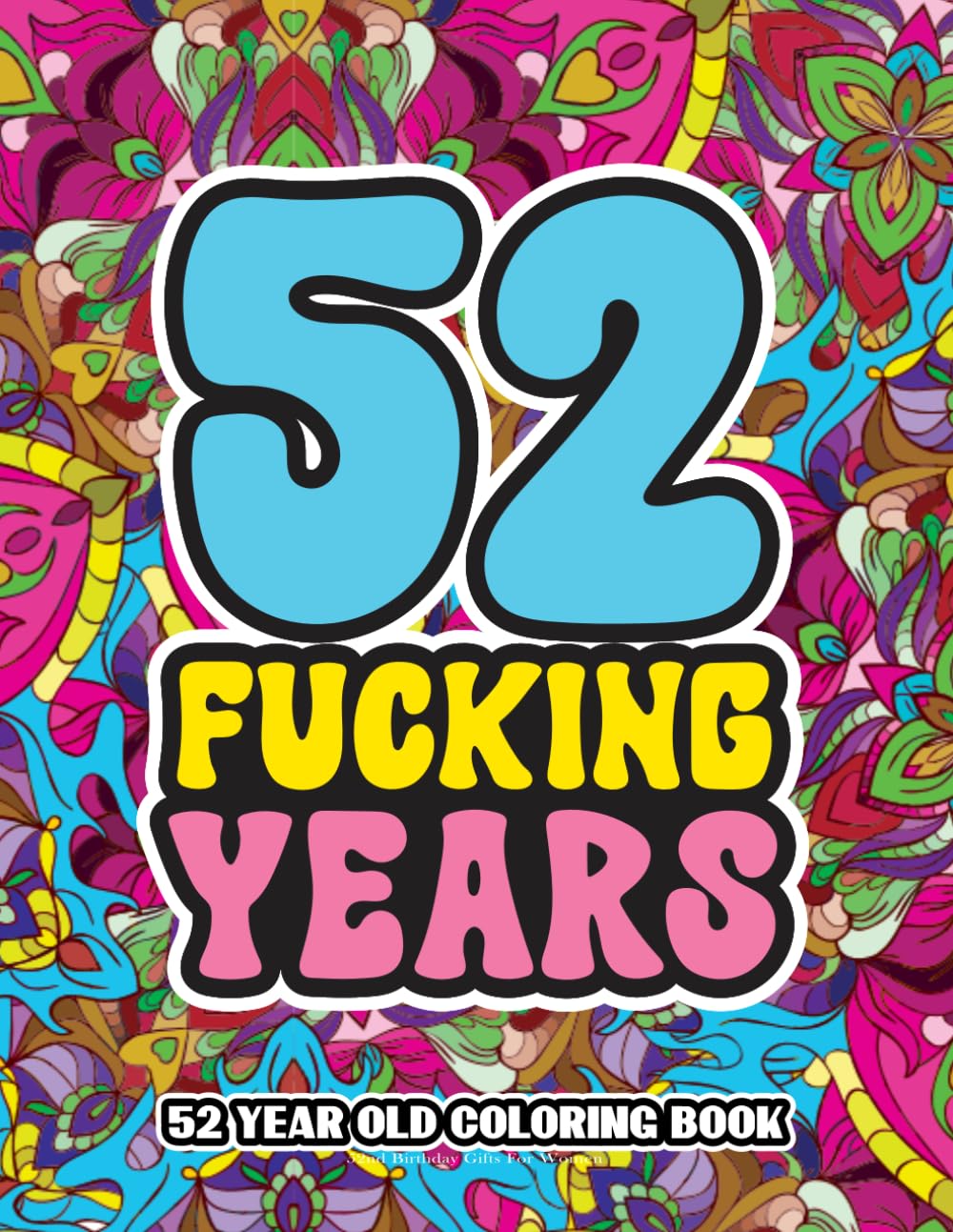 52nd Birthday Gifts For Women: 52 Year Old Coloring Book: Swear Word Birthday Coloring Pages for 52-Year-Old Women & Men Full of Motivational and Funny Quotes for Relaxation