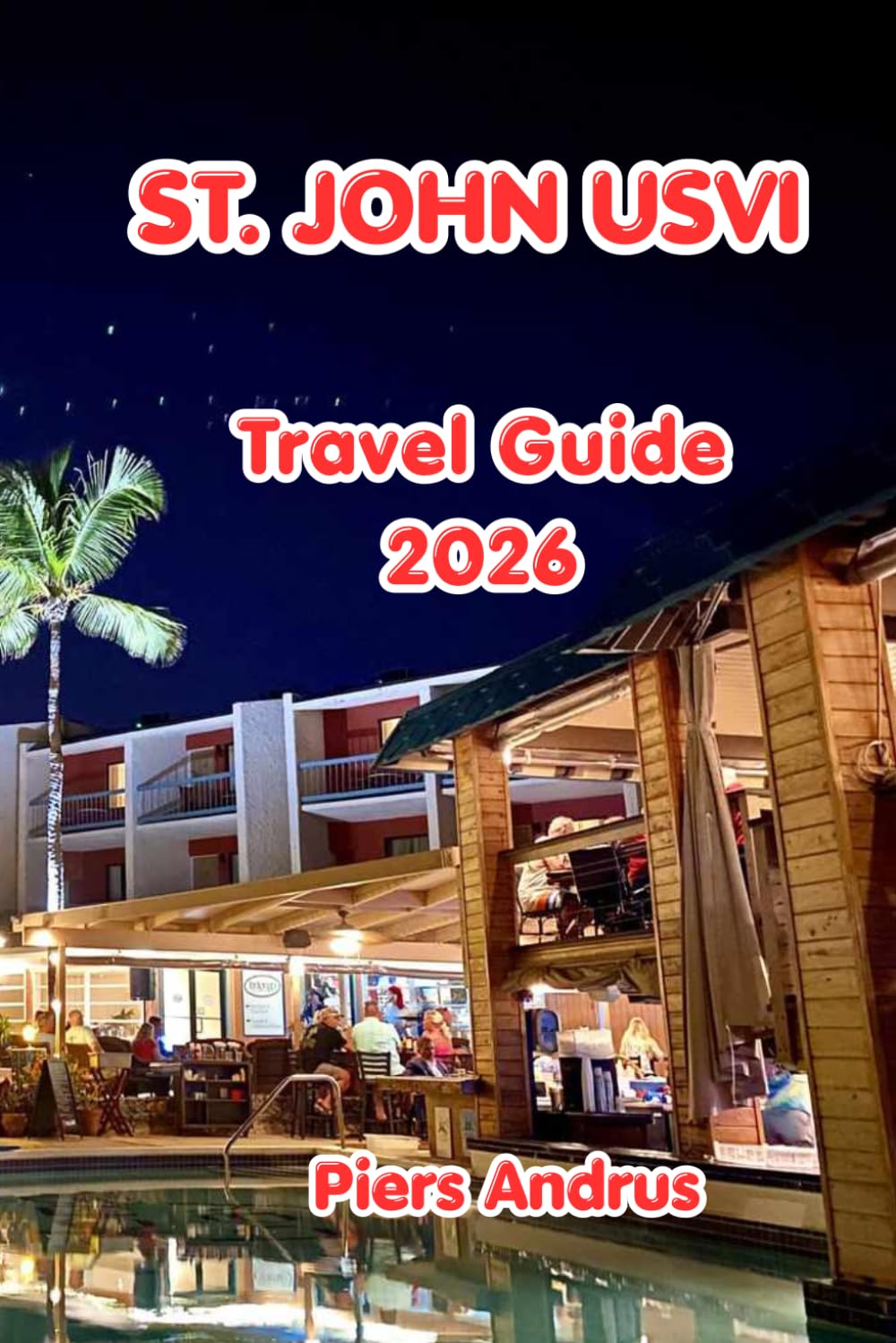 St. John Usvi Travel Guide 2026: Your Complete Guide to Pristine Beaches, Snorkeling, Virgin Islands National Park, Local Food, Island Hopping, and ... in the Caribbean's Most Unspoiled Island