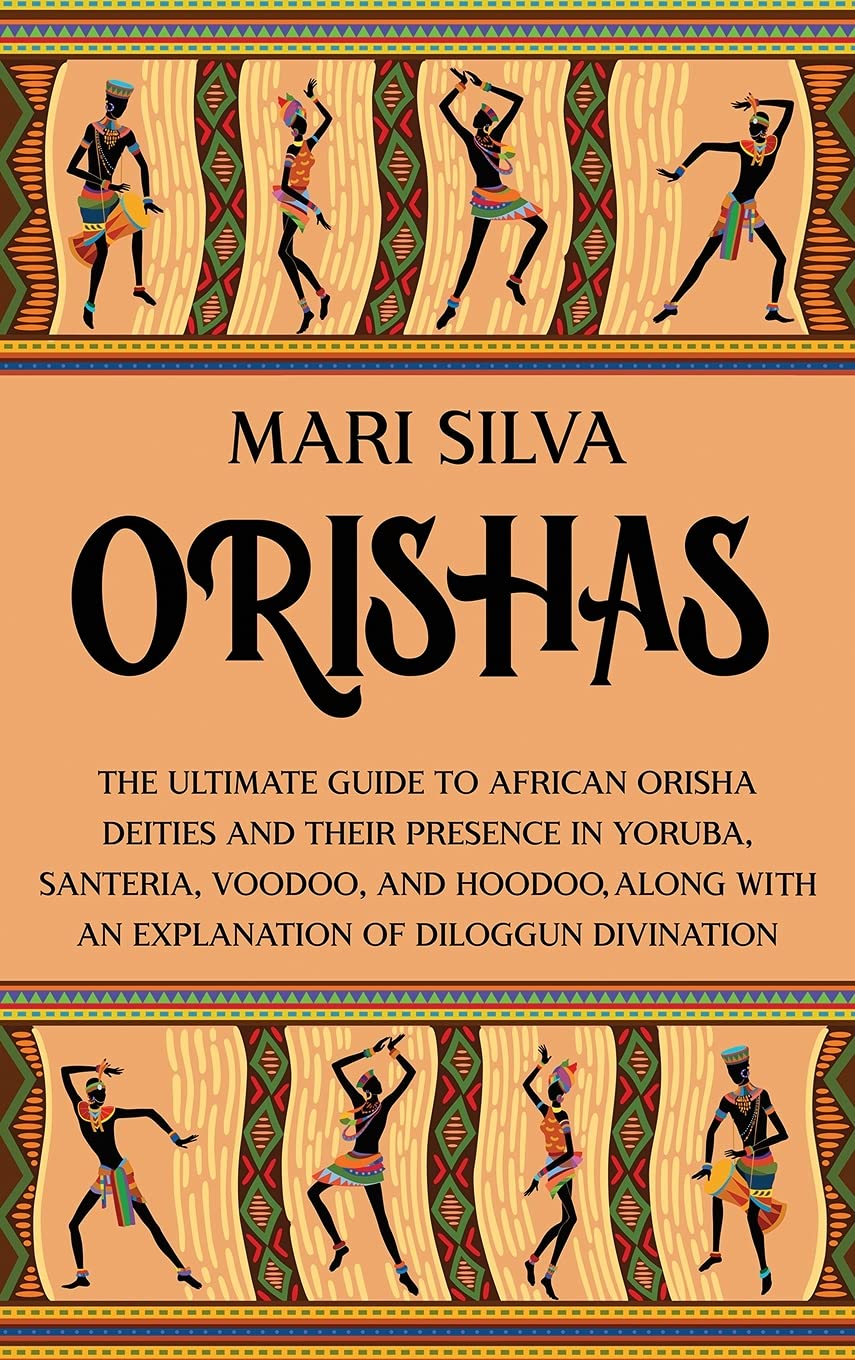 Orishas: The Ultimate Guide to African Orisha Deities and Their Presence in Yoruba, Santeria, Voodoo, and Hoodoo, Along with an Explanation of Diloggun Divination