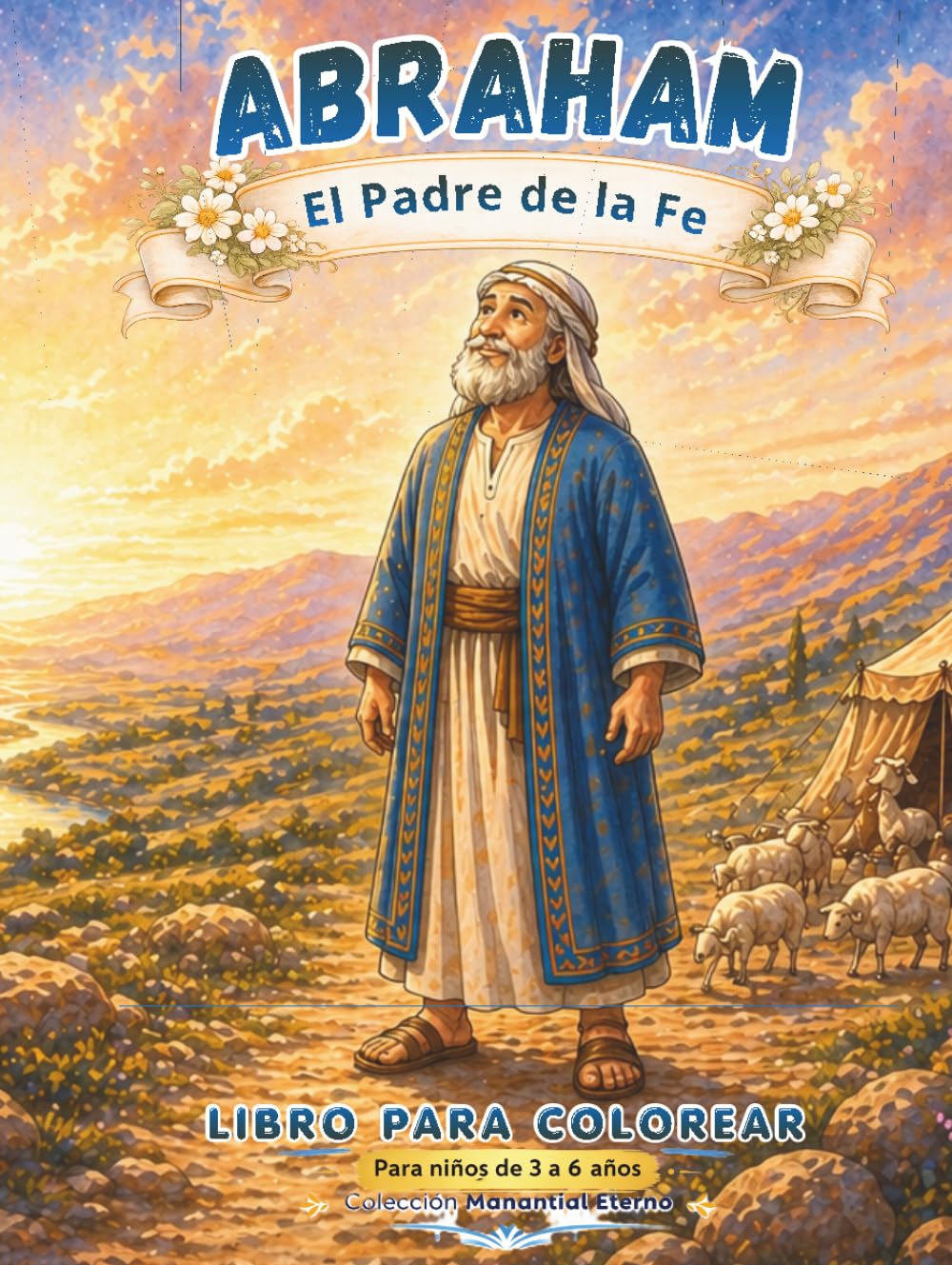 ABRAHAM: El Padre de la Fe: Libro para colorear cristiano para niños de 3 a 6 años | Historia bíblica de fe, obediencia y promesas de Dios (Manantial Eterno 3-6 años)