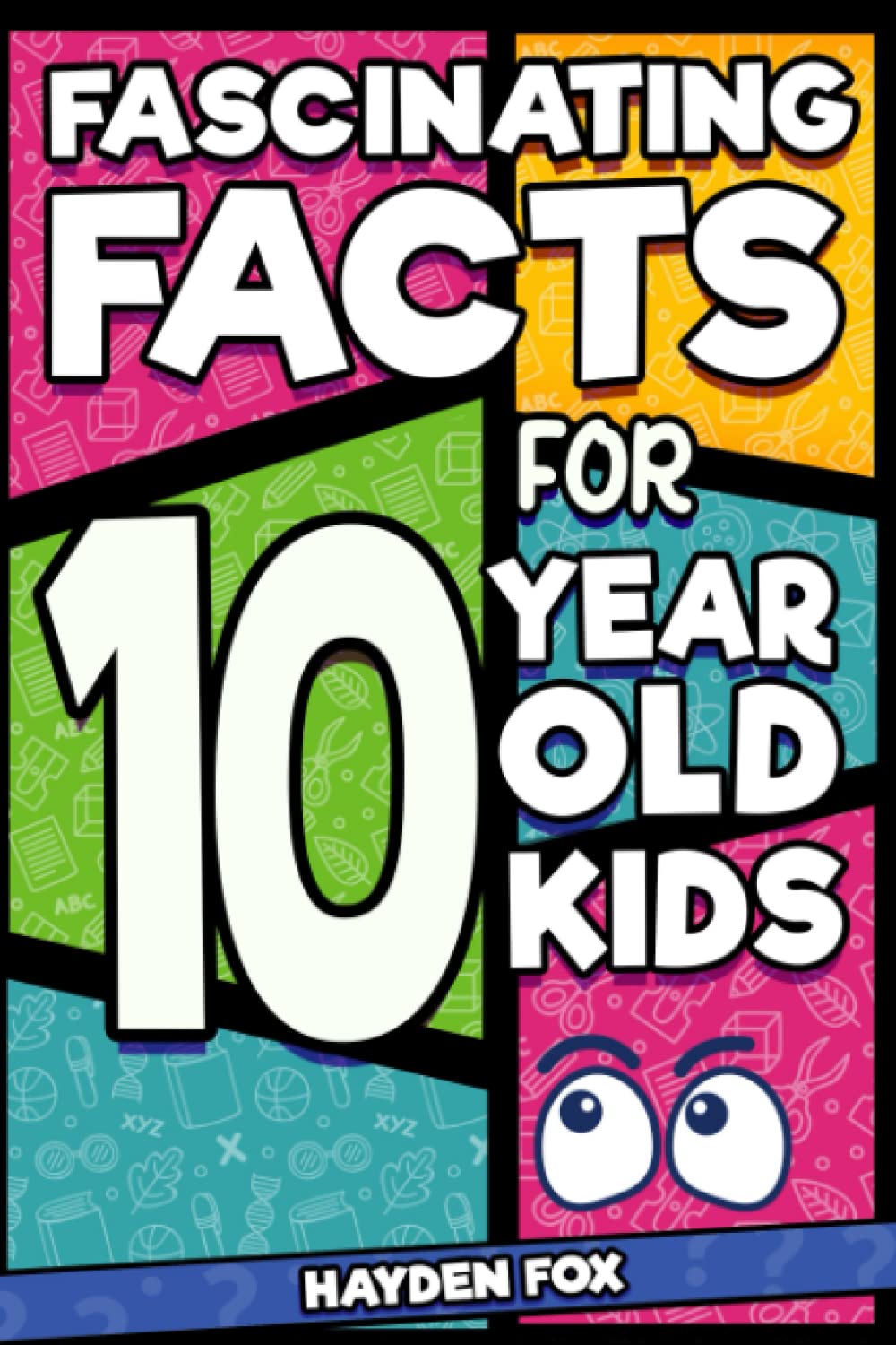 Fascinating Facts For 10 Year Old Kids: Explore the Wonders of the Universe With This Mind-Boggling Trivia Book For Tween Boys and Girls (Fascinating Facts for Kids)