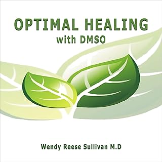 Optimal Healing with DMSO: The Complete Natural Safe Healing Book for Managing Pains, Arthritis, Cancer, Stroke, Inflammat...
