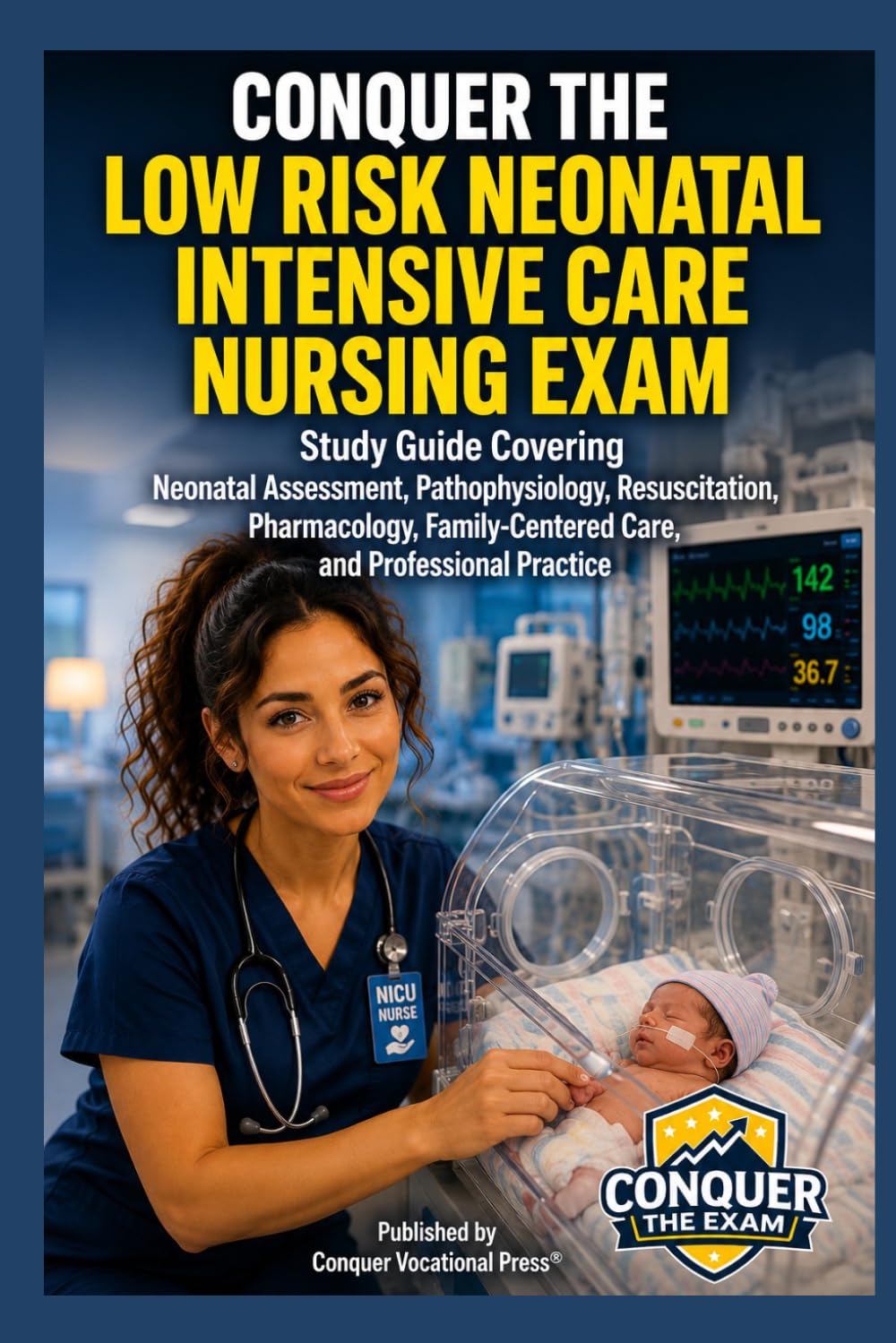 Conquer the Low Risk Neonatal Intensive Care Nursing Exam: Study Guide Covering Neonatal Assessment, Pathophysiology, Resuscitation, Pharmacology, ... Practice (Conquer the Nursing Exams)