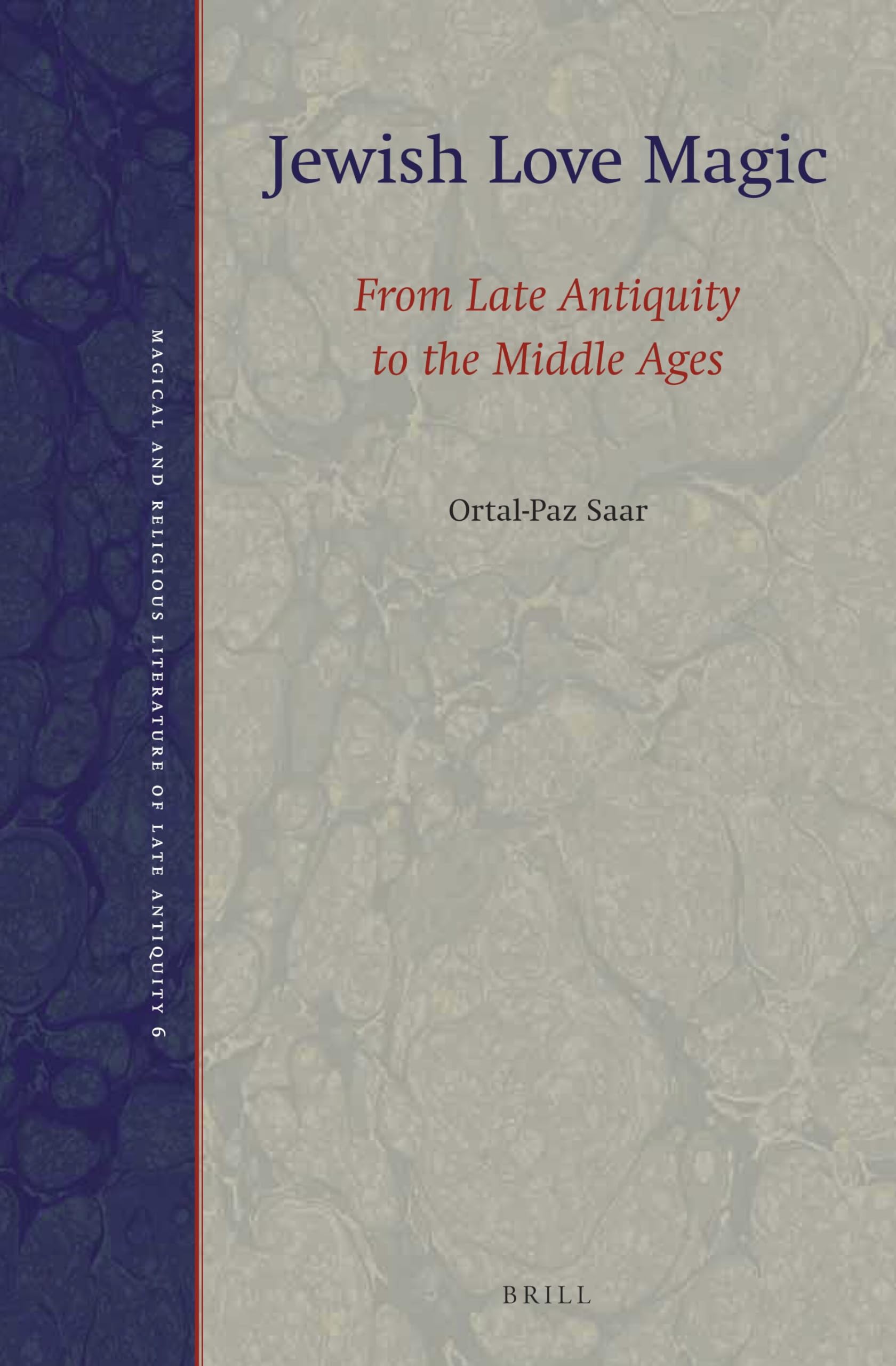 Jewish Love Magic: From Late Antiquity to the Middle Ages: 6 (Magical and Religious Literature of Late Antiquity, 6)