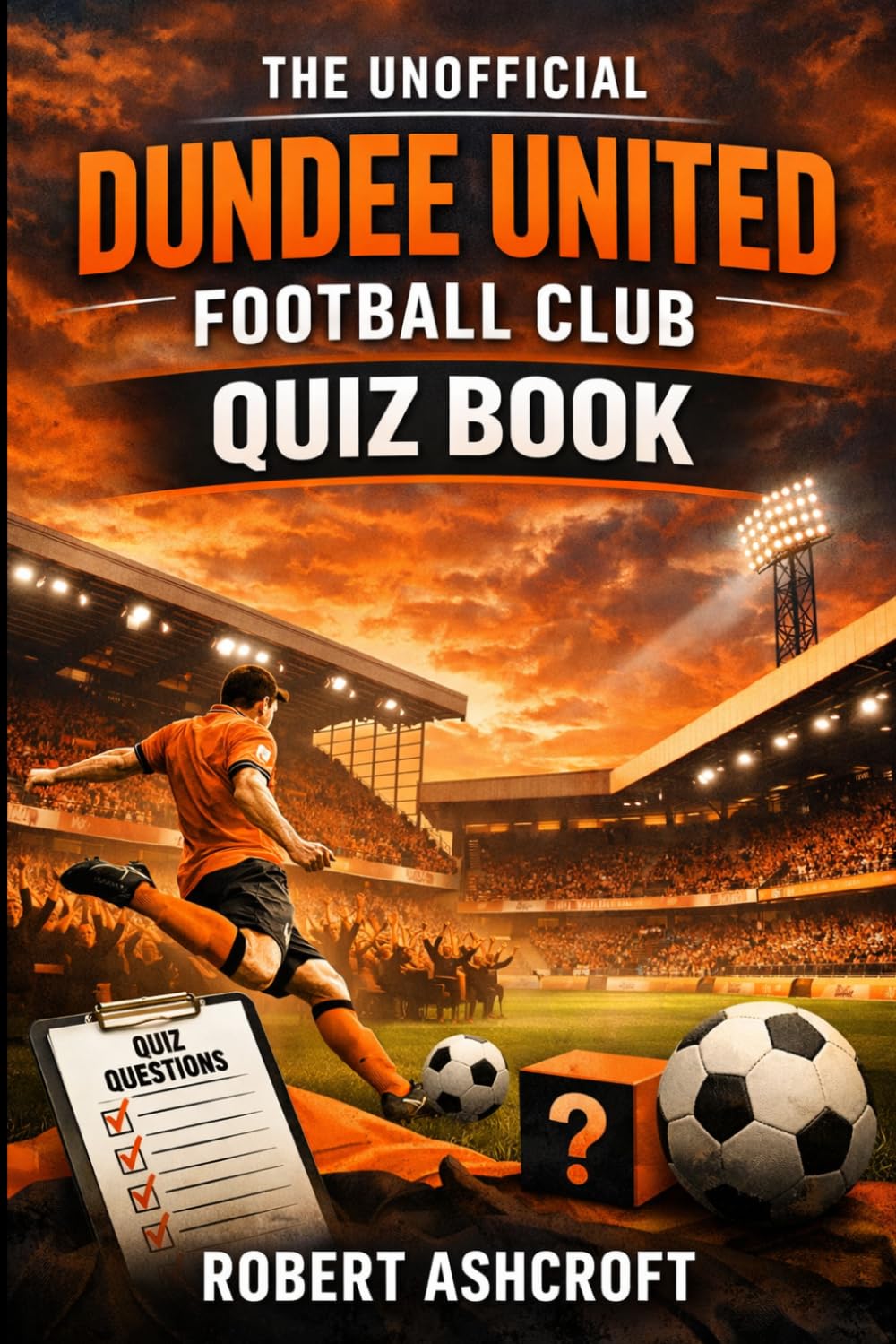 The Unofficial Dundee United Football Club Quiz Book: A Journey Through Tannadice History