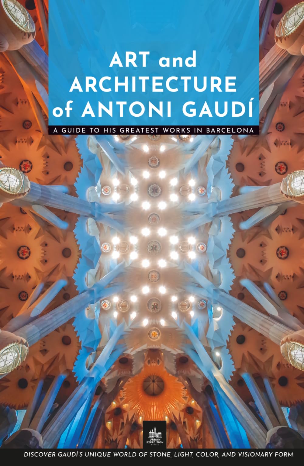 Art and Architecture of Antoni Gaudí: A Guide to His Greatest Works in Barcelona (Masters of Architecture)