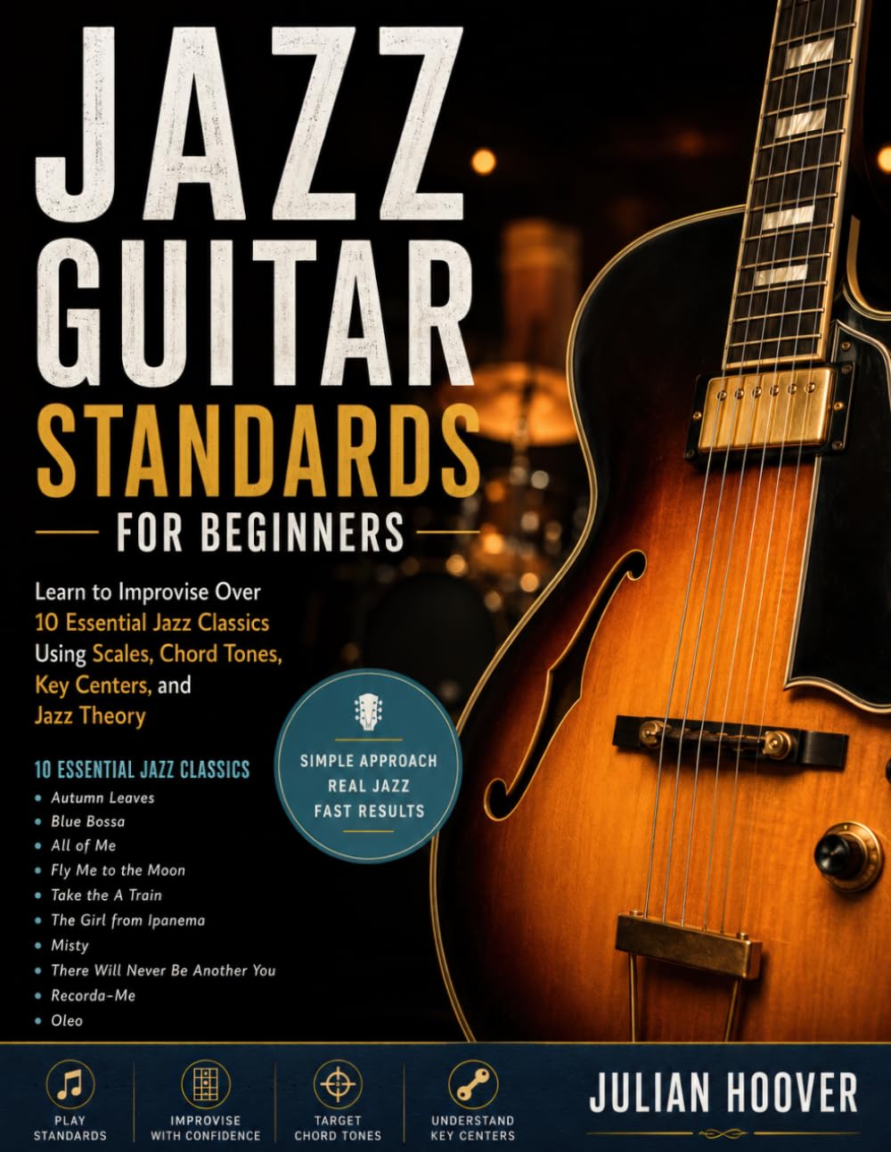 Jazz Guitar Standards for Beginners: Learn to Improvise Over 10 Essential Jazz Classics Using Scales, Chord Tones, Key Centers, and Jazz Theory (The Guitar Music Theory Library)