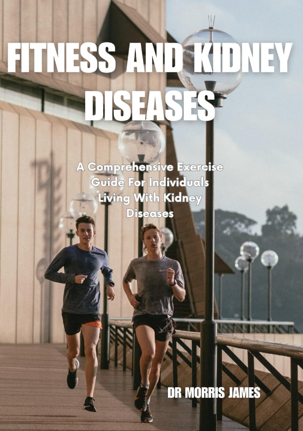 Fitness And Kidney Diseases: a comprehensive exercise guide for individuals living with kidney diseases