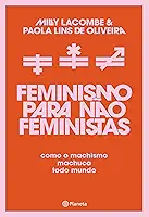 Feminismo para não feministas: Como o machismo machuca todo mundo