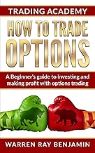 How to trade Options: A Beginner's guide to investing and making profit with options trading (How to trade options series)