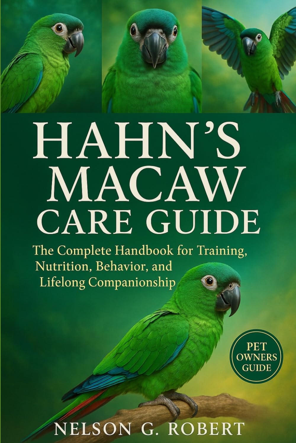 HAHN’S MACAW CARE GUIDE: The Complete Handbook for Training, Nutrition, Behavior, and Lifelong Companionship