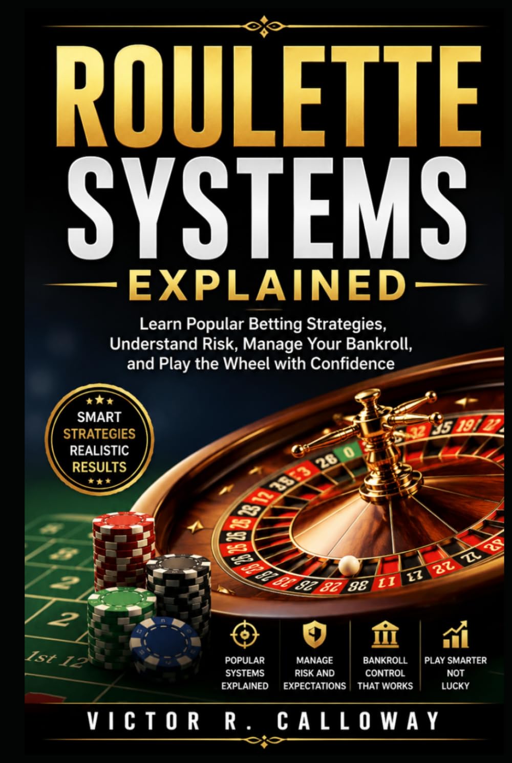 Roulette Systems Explained: Learn Popular Betting Strategies, Understand Risk, Manage Your Bankroll, and Play the Wheel with Confidence