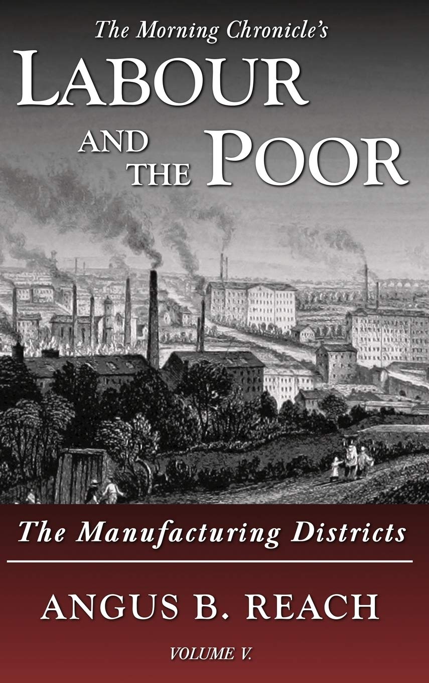 Labour and the Poor Volume V: The Manufacturing Districts: 5 (The Morning Chronicle's Labour and the Poor)