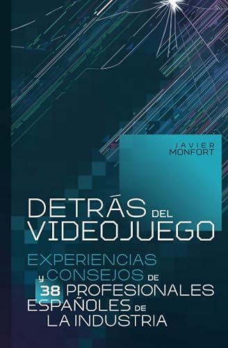 Detrás del videojuego: Experiencias y consejos de 38 profesionales españoles de la industria