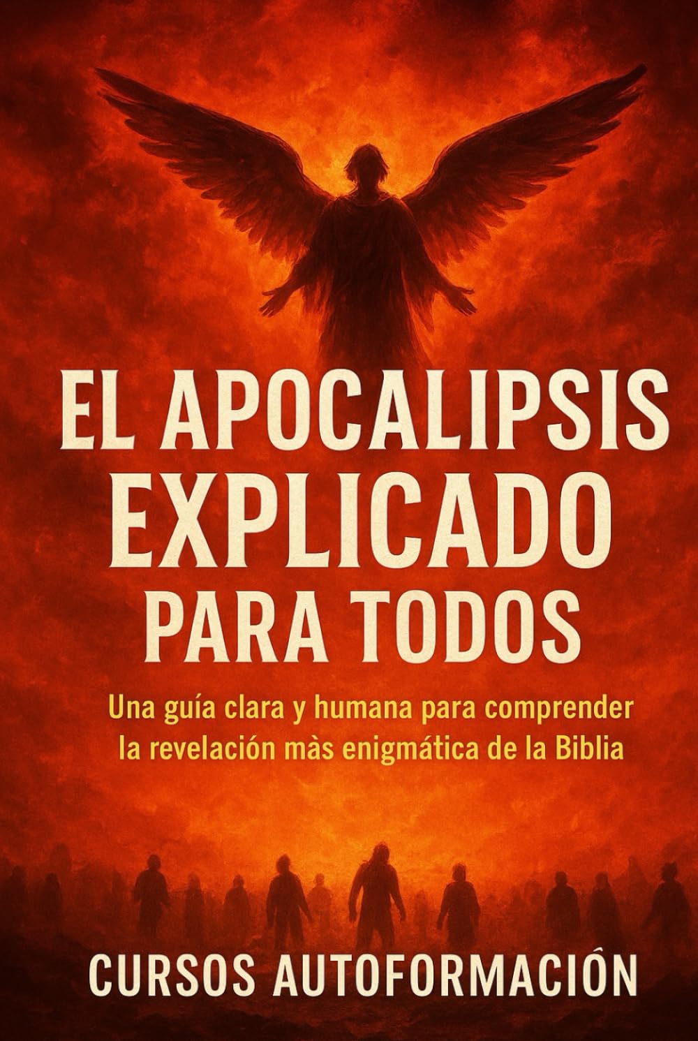 El Apocalipsis Explicado para Todos: Una guía clara y humana para comprender la revelación más enigmática de la Biblia (Textos Ocultos y Sagrados Explicados para Todos)