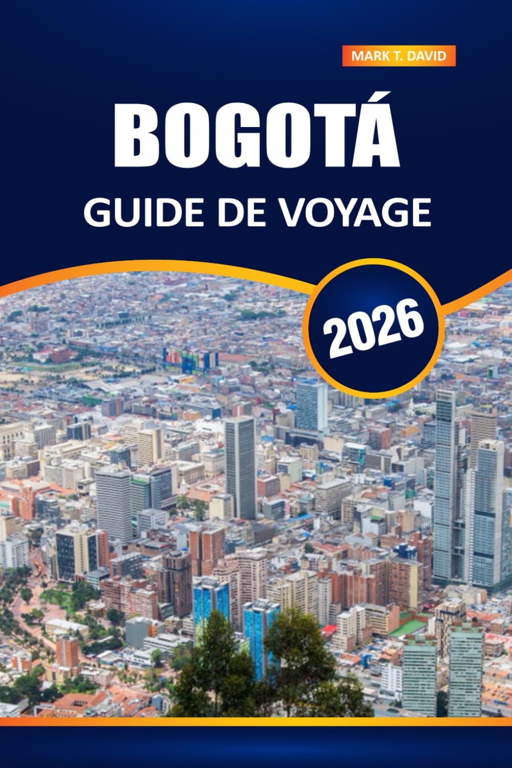 Bogotá Guide De Voyage 2026: Découvrez la capitale animée de la Colombie : les principales attractions, la riche culture, les secrets locaux et les conseils essentiels aux visiteurs