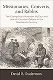 Missionaries, Converts, and Rabbis: The Evangelical Alexander McCaul and Jewish-Christian Debate in the Nineteenth Century (Jewish Culture and Contexts)