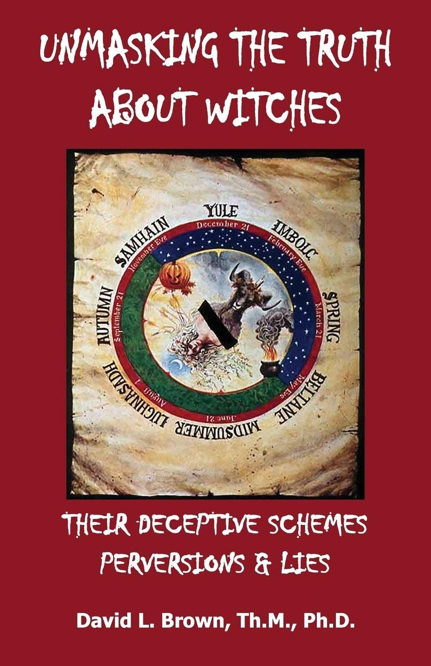 Unmasking the Truth About Witches: Their Deceptive Schemes, Perversions, and Lies