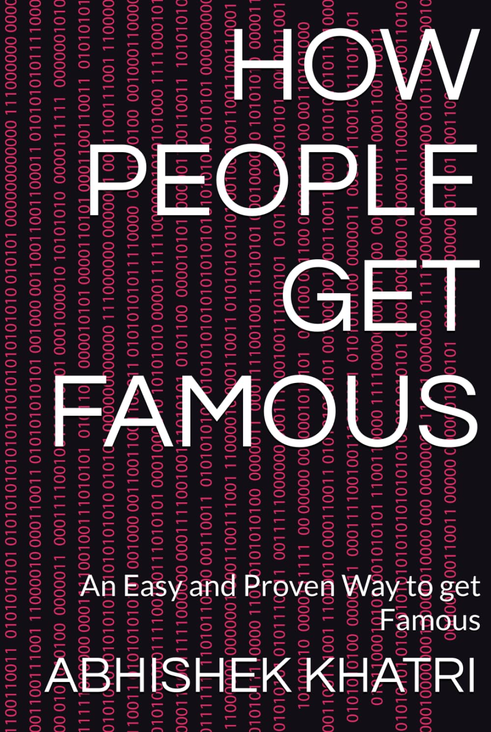 HOW PEOPLE GET FAMOUS: An Easy and Proven Way to get Famous