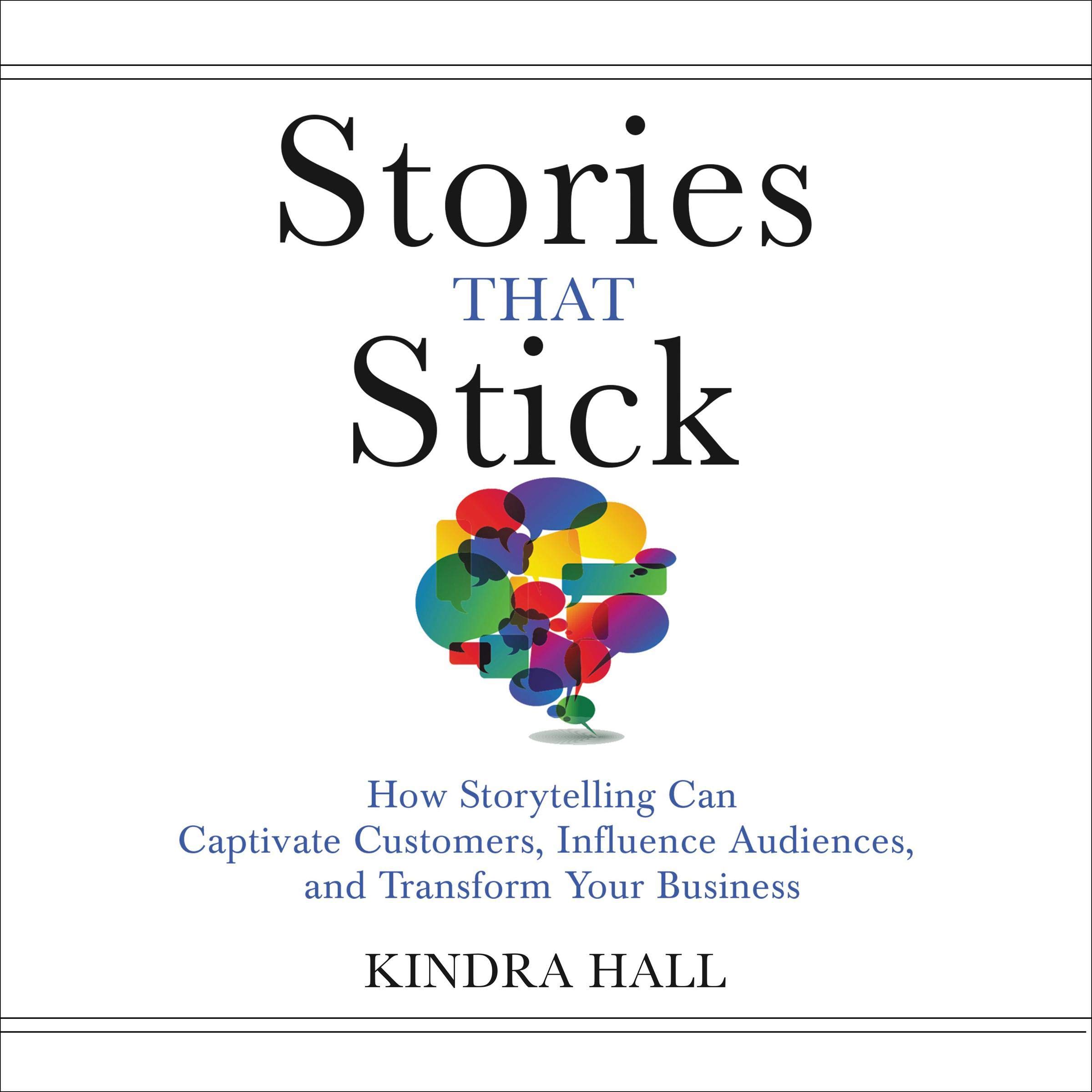 Stories That Stick: How Storytelling Can Captivate Customers, Influence Audiences, and Transform Your Business