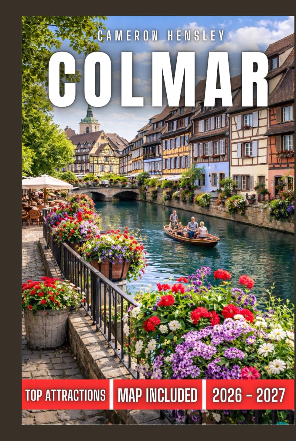 Colmar Travel Guide: A Complete Guide to Charming Streets, Iconic Sights, Local Culture, and Culinary Delights (Hensley Travel Series)
