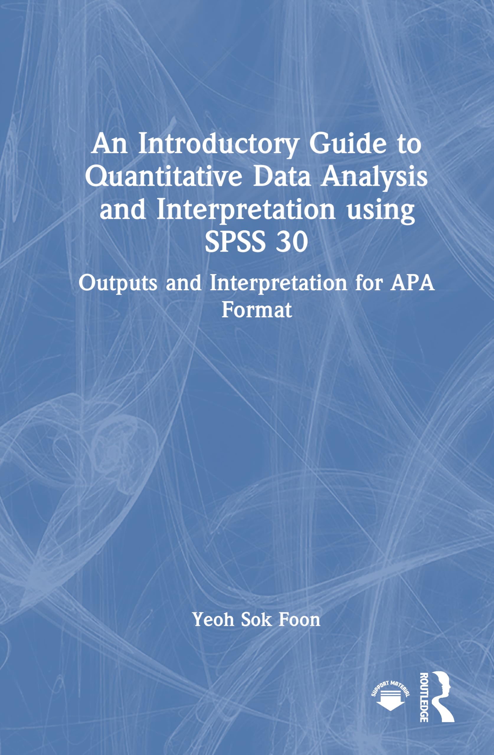 An Introductory Guide to Quantitative Data Analysis and Interpretation using SPSS 30: Outputs and Interpretation for Apa Format