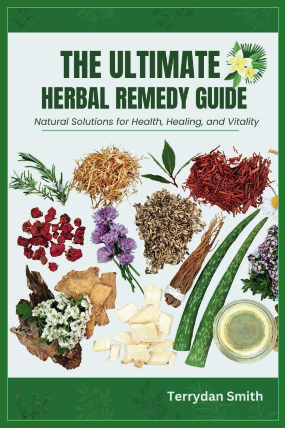 The Ultimate Herbal Remedy Guide: Natural Solutions for Health, Healing, and Vitality