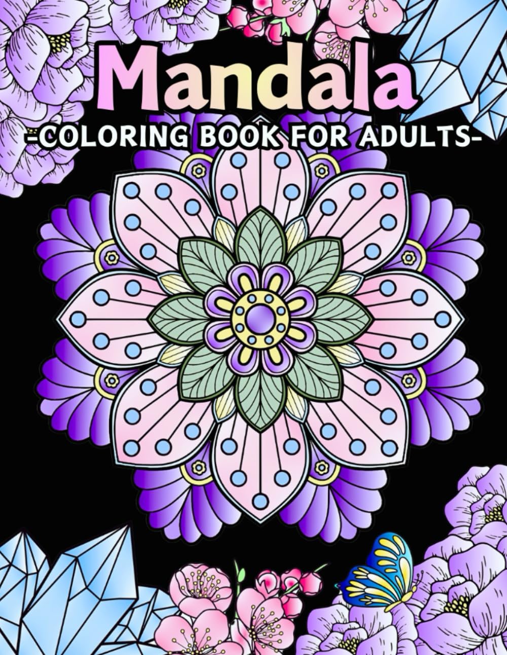 Mandala Coloring Book for Adults: 50 Flower and Butterfly Mandalas Inspired by Nature for Stress Relief and Creative Relaxation
