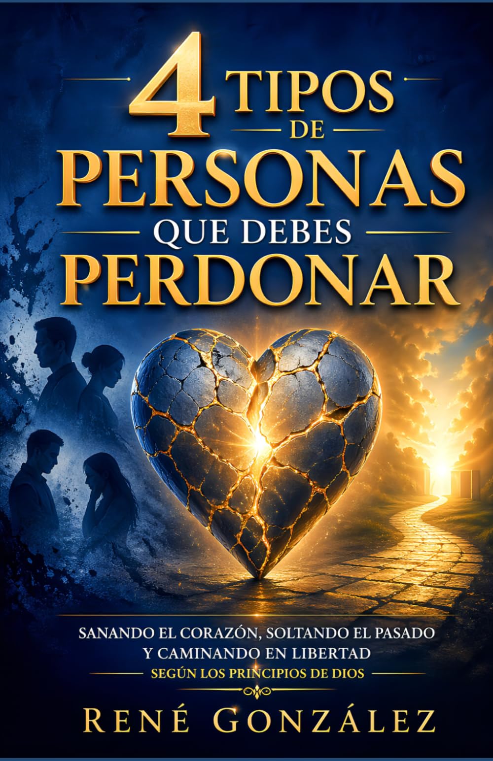 4 TIPOS DE PERSONAS QUE DEBES PERDONAR: Sanando el corazón, soltando el pasado y caminando en libertad según los principios de Dios (El Diseño Original de la Familia)