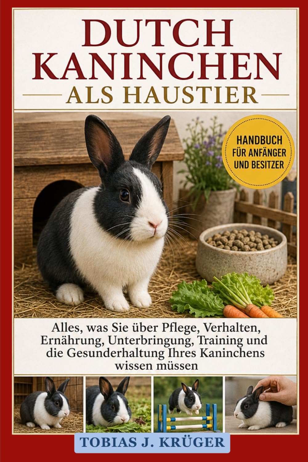 DUTCH-KANINCHEN ALS HAUSTIER: Alles, was Sie über Pflege, Verhalten, Ernährung, Unterbringung, Training und die Gesunderhaltung Ihres Kaninchens wissen müssen