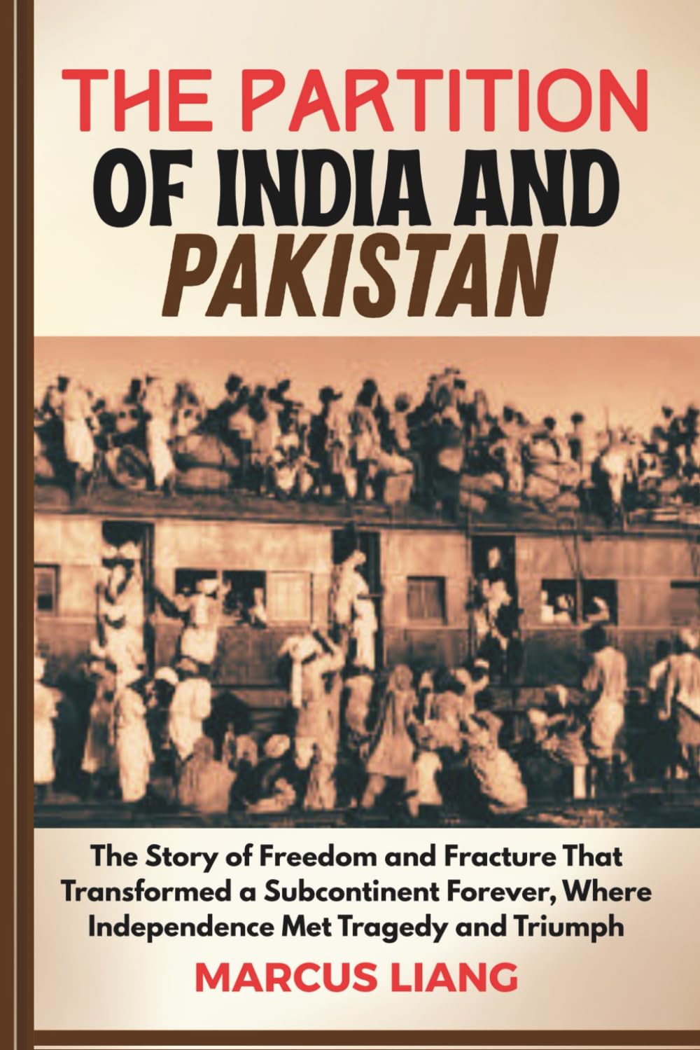 THE PARTITION OF INDIA AND PAKISTAN: The Story of Freedom and Fracture That Transformed a Subcontinent Forever, Where Independence Met Tragedy and Triumph