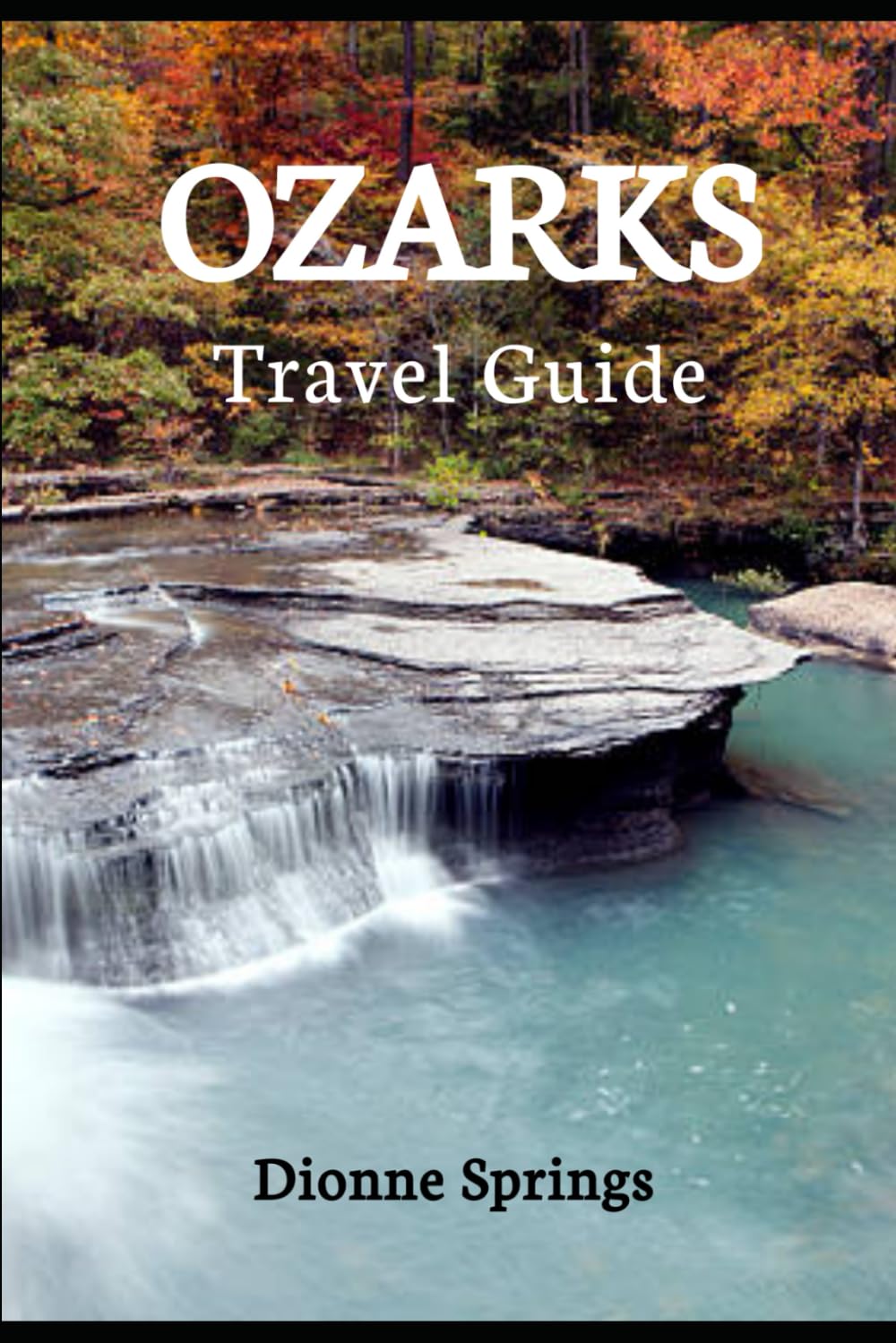 Ozarks Travel Guide: Discover the Hidden Treasures, Adventures, and Allure of America's Heartland (Springs US Travel Guide Series)
