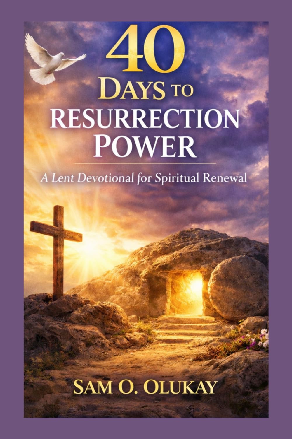 40 Days to Resurrection Power: A Lent Devotional for Spiritual Renewal