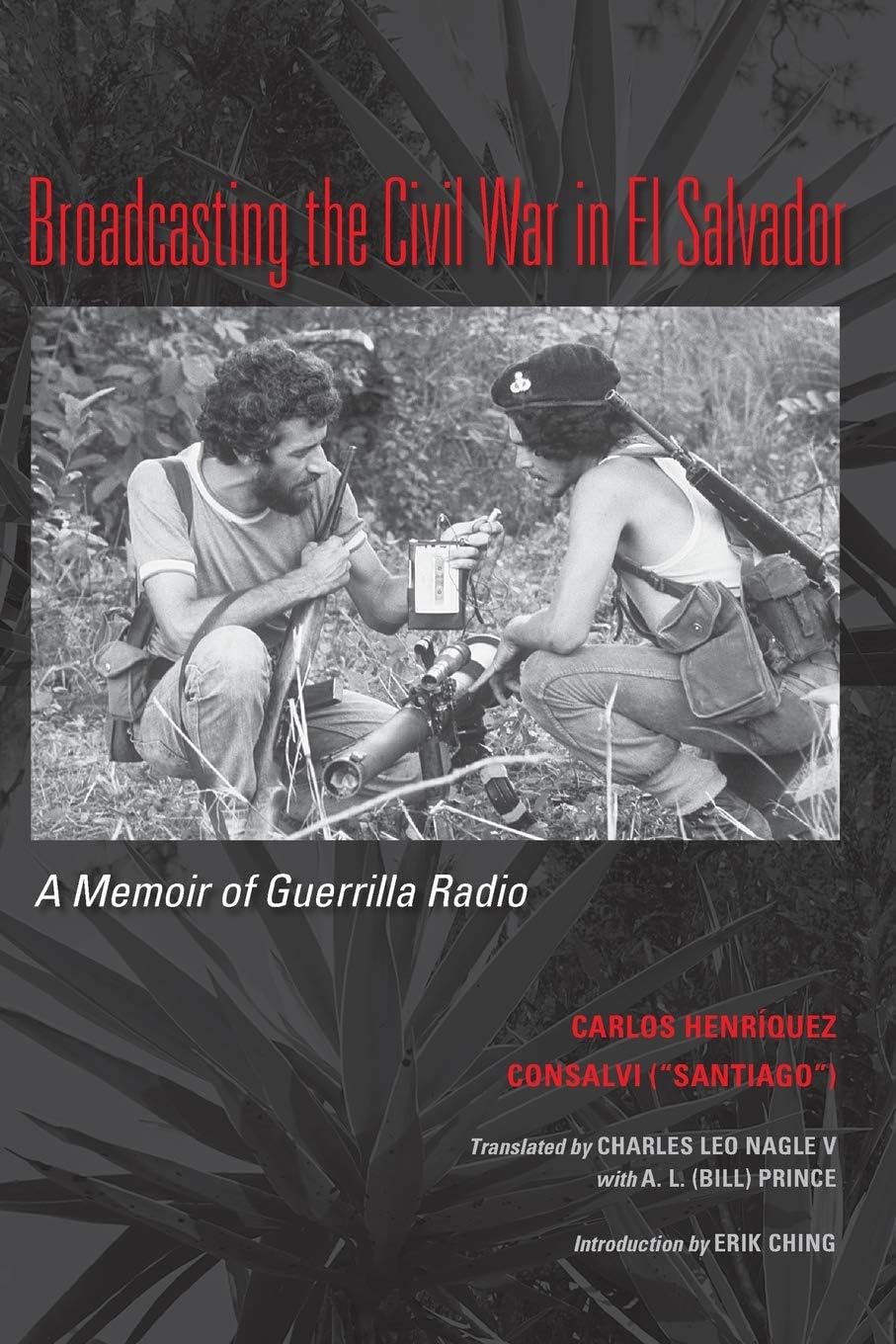 Carlos Henriquez ConsalviBroadcasting the Civil War in El Salvador: A Memoir of Guerrilla Rad