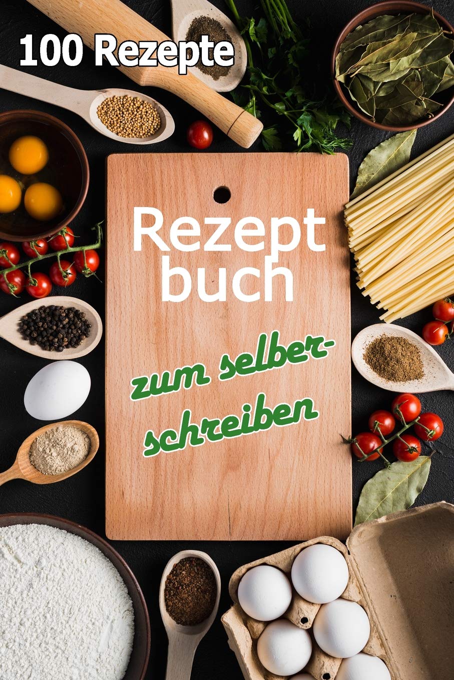 Rezeptbuch zum Selberschreiben: 100 Rezepte (German Edition)
