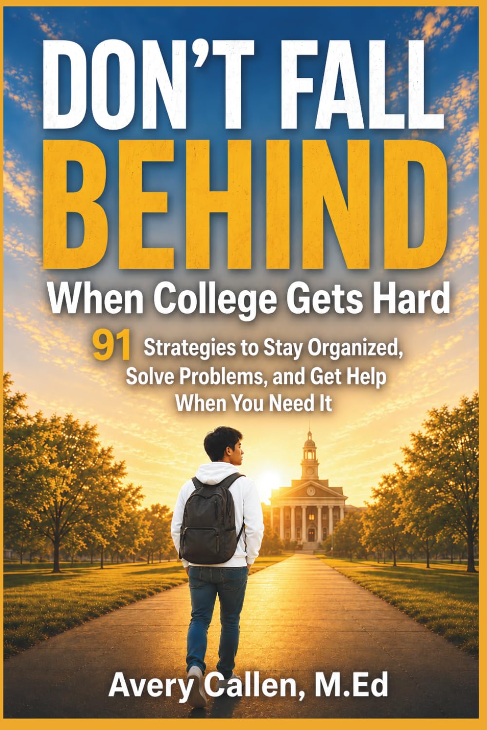 Don't Fall Behind When College Gets Hard: 91 Strategies to Stay Organized, Solve Problems, and Get Help When You Need It