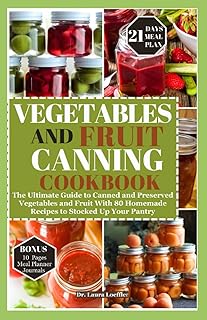 VEGETABLES AND FRUIT CANNING COOKBOOK: The Ultimate Guide to Canned and Preserved Vegetables and Fruit With 80 Homemade Recipes to Stocked Up Your Pantry