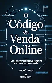 O Código da Venda Online: Como construir sistemas que convertem com tráfego, copy e automação (Dominação Digital)
